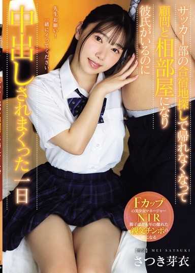 尋找足球隊集訓地時無法回家，與顧問同房間，即使有男朋友仍被內射的一天 沙月芽衣